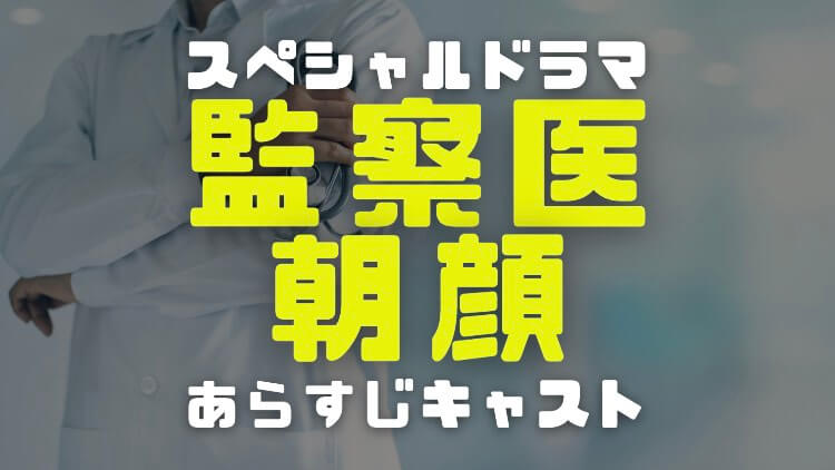 監察医朝顔新春スペシャル21のあらすじやキャストと見逃し無料動画の見方を調査 電楽