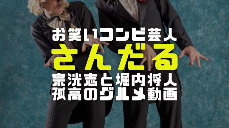 さんだるの芸歴 宗洸志と堀内将人の経歴と孤高のグルメネタ動画のおもしろさを考察 電楽